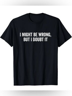 NWT I Might Be Wrong But I Doubt It Short Sleeve Black T-Shirt Large